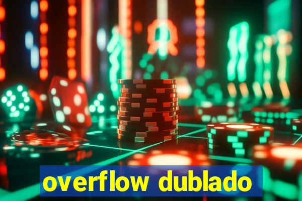 overflow dublado